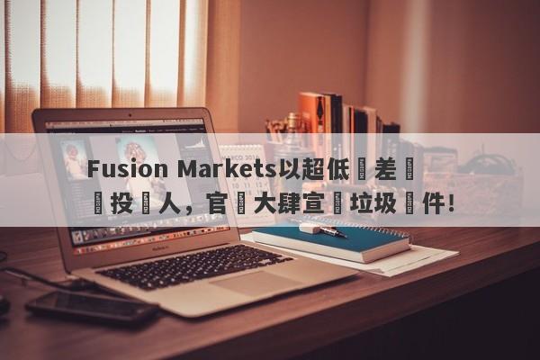 Fusion Markets以超低點差誘騙投資人，官網大肆宣傳垃圾軟件！