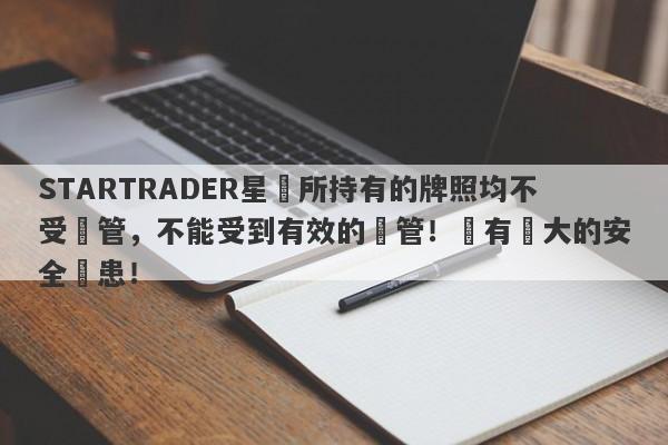 STARTRADER星邁所持有的牌照均不受監管，不能受到有效的監管！擁有極大的安全隱患！