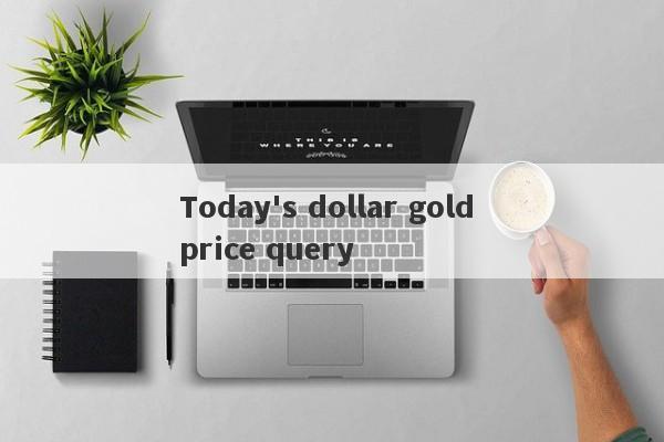 Today's dollar gold price query