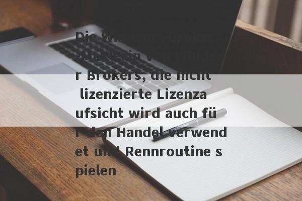 Die Windsor -Broker -Maklerin von Windsor Brokers, die nicht lizenzierte Lizenzaufsicht wird auch für den Handel verwendet und Rennroutine spielen