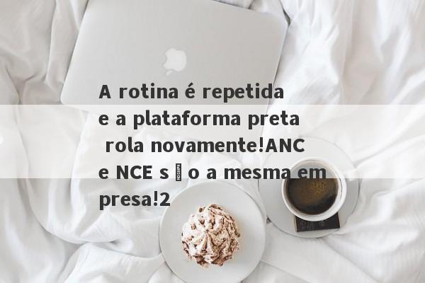 A rotina é repetida e a plataforma preta rola novamente!ANC e NCE são a mesma empresa!2