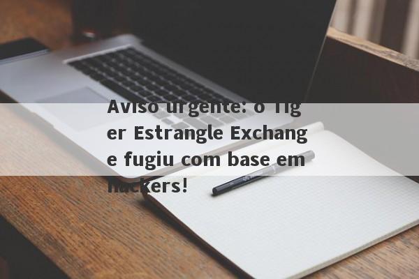 Aviso urgente: o Tiger Estrangle Exchange fugiu com base em hackers!