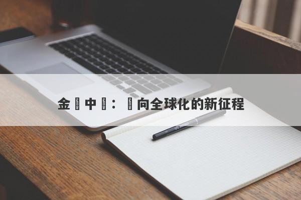 金榮中國：邁向全球化的新征程