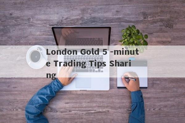 London Gold 5 -minute Trading Tips Sharing