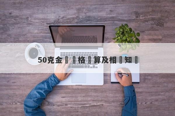 50克金條價格計算及相關知識