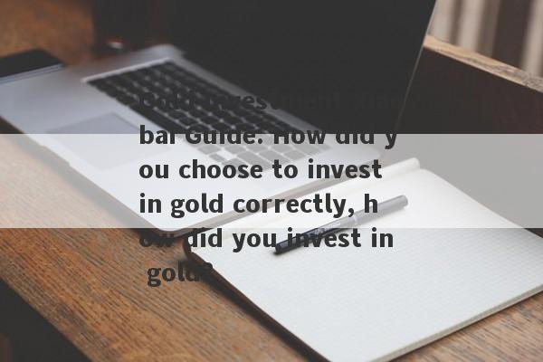 Gold Investment Xiaobai Guide: How did you choose to invest in gold correctly, how did you invest in gold?