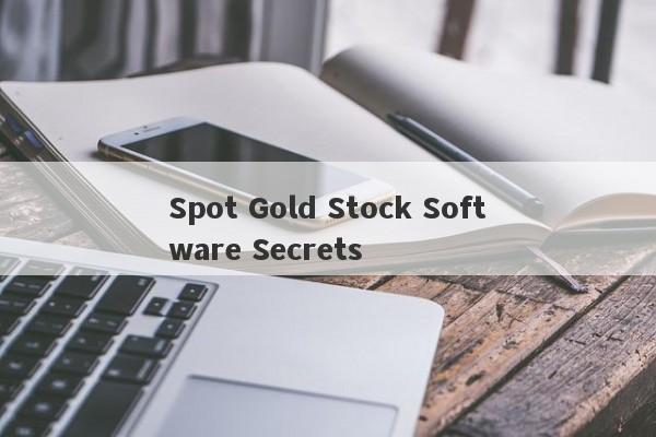 Spot Gold Stock Software Secrets