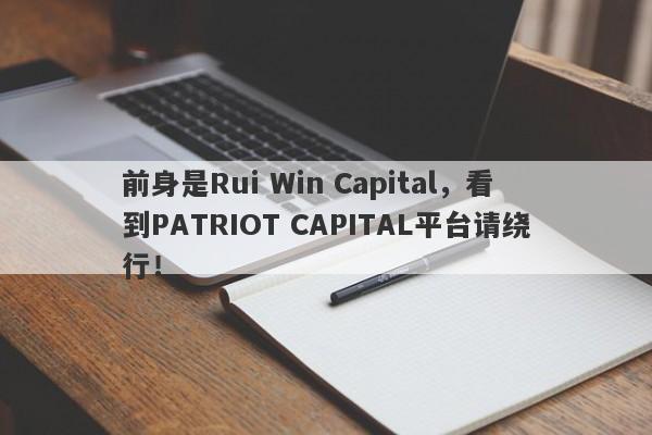 前身是Rui Win Capital，看到PATRIOT CAPITAL平台请绕行！