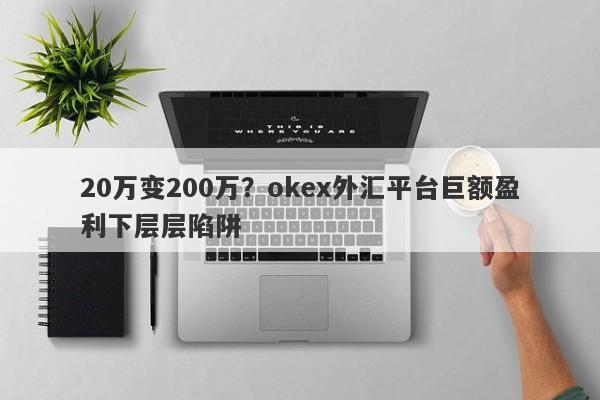 20万变200万？okex外汇平台巨额盈利下层层陷阱