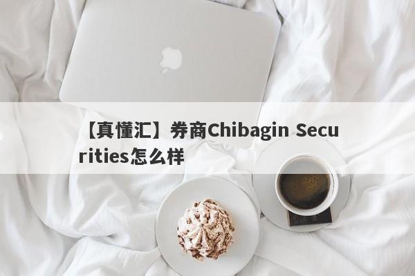 【真懂汇】券商Chibagin Securities怎么样
