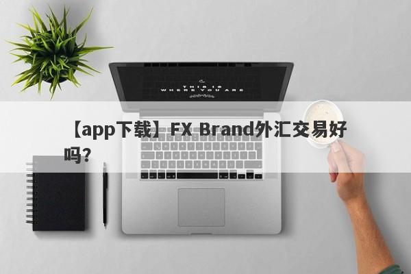 【app下载】FX Brand外汇交易好吗？
