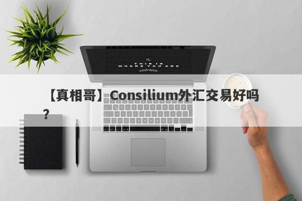 【真相哥】Consilium外汇交易好吗？
