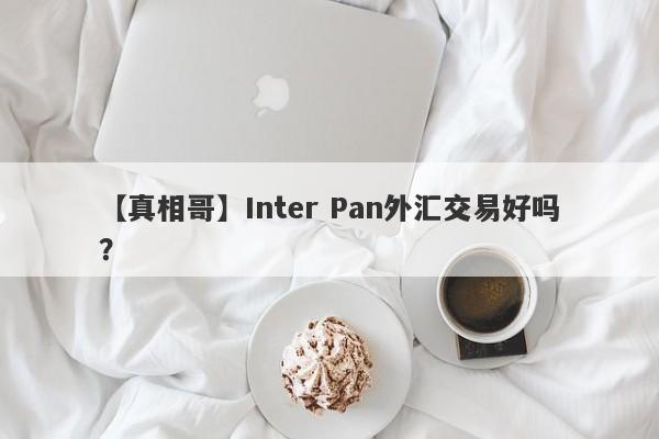 【真相哥】Inter Pan外汇交易好吗？
