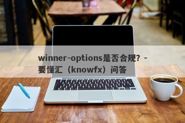 winner-options是否合规？-要懂汇（knowfx）问答