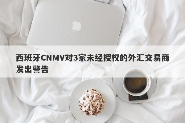 西班牙CNMV对3家未经授权的外汇交易商发出警告