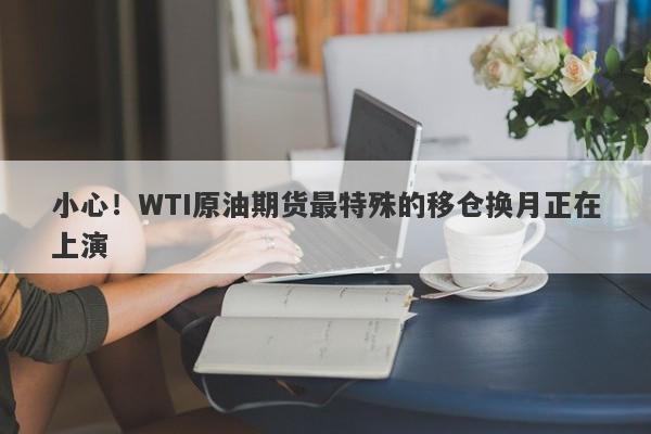 小心！WTI原油期货最特殊的移仓换月正在上演