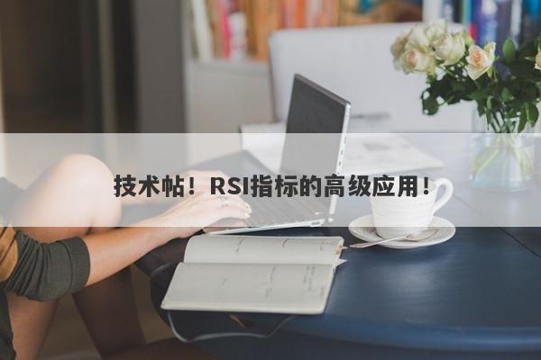 技术帖！RSI指标的高级应用！