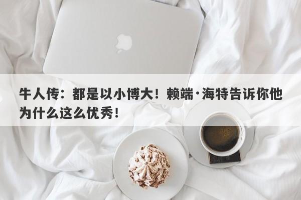 牛人传：都是以小博大！赖端·海特告诉你他为什么这么优秀！