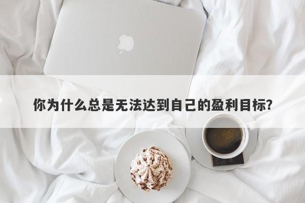 你为什么总是无法达到自己的盈利目标？