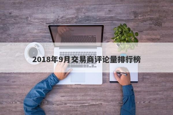 2018年9月交易商评论量排行榜