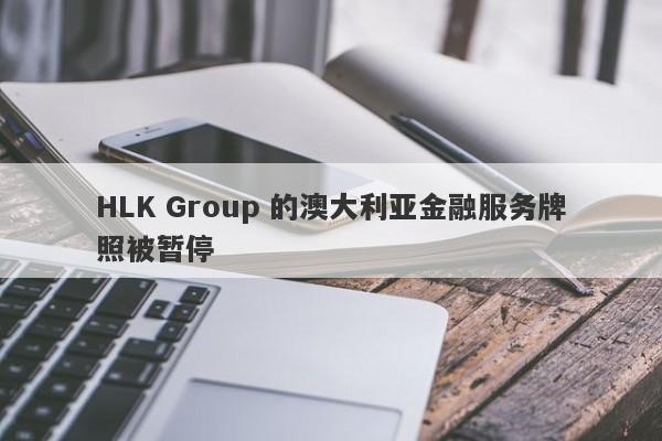 HLK Group 的澳大利亚金融服务牌照被暂停