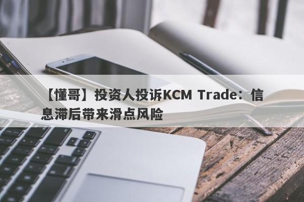 【懂哥】投资人投诉KCM Trade：信息滞后带来滑点风险
