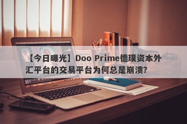 【今日曝光】Doo Prime德璞资本外汇平台的交易平台为何总是崩溃？