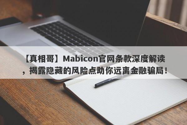 【真相哥】Mabicon官网条款深度解读，揭露隐藏的风险点助你远离金融骗局！