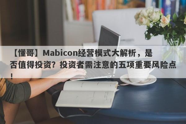 【懂哥】Mabicon经营模式大解析，是否值得投资？投资者需注意的五项重要风险点！