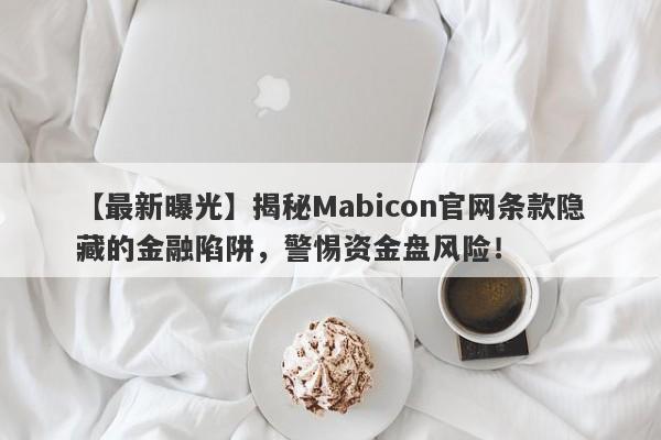 【最新曝光】揭秘Mabicon官网条款隐藏的金融陷阱，警惕资金盘风险！