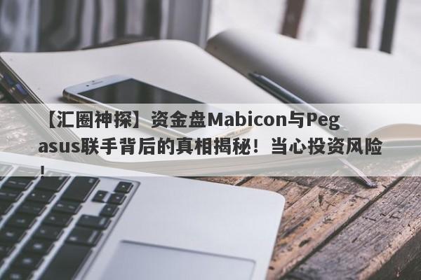 【汇圈神探】资金盘Mabicon与Pegasus联手背后的真相揭秘！当心投资风险！