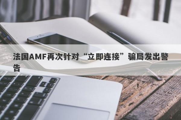 法国AMF再次针对“立即连接”骗局发出警告