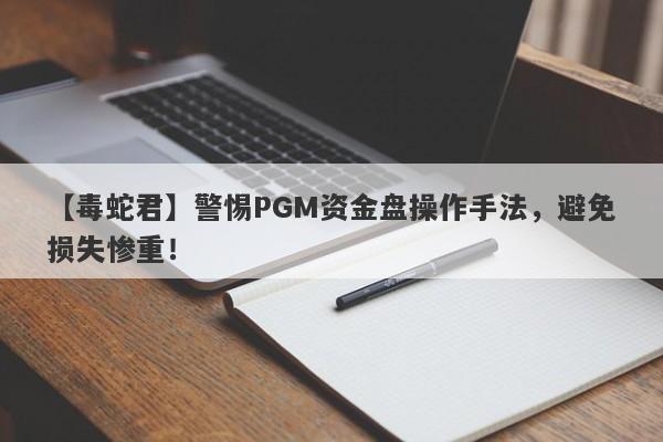 【毒蛇君】警惕PGM资金盘操作手法，避免损失惨重！