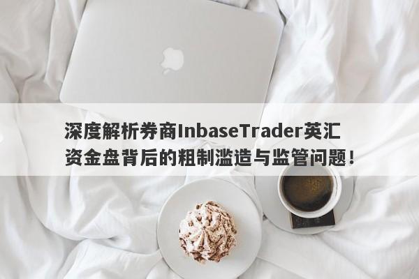 深度解析券商InbaseTrader英汇资金盘背后的粗制滥造与监管问题！