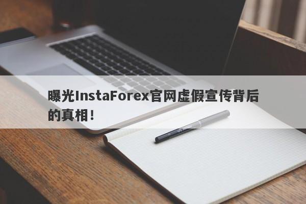 曝光InstaForex官网虚假宣传背后的真相！