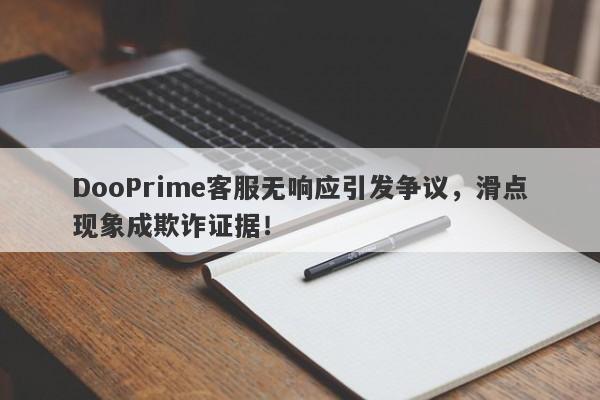 DooPrime客服无响应引发争议，滑点现象成欺诈证据！