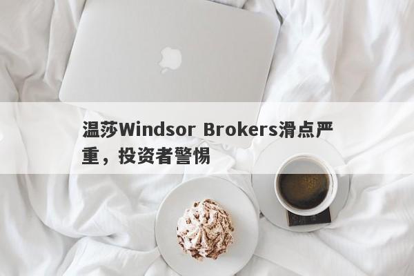 温莎Windsor Brokers滑点严重，投资者警惕