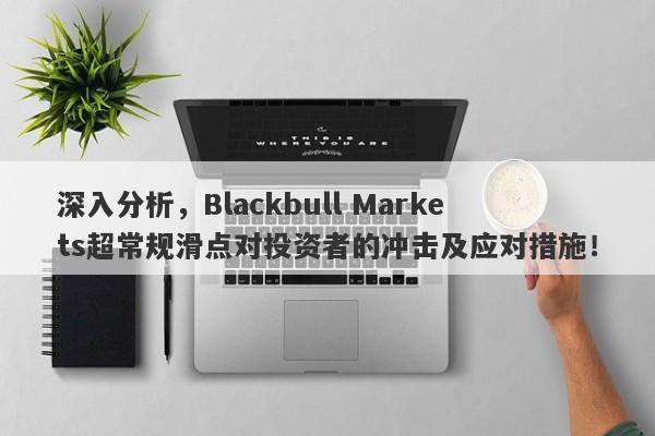 深入分析，Blackbull Markets超常规滑点对投资者的冲击及应对措施！