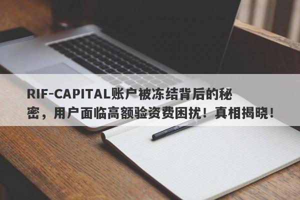 RIF-CAPITAL账户被冻结背后的秘密，用户面临高额验资费困扰！真相揭晓！