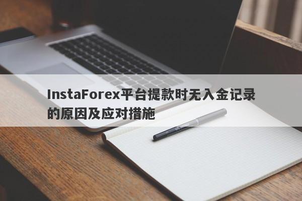 InstaForex平台提款时无入金记录的原因及应对措施