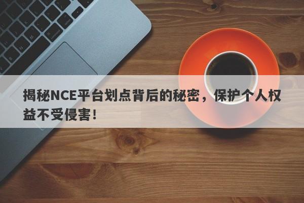 揭秘NCE平台划点背后的秘密，保护个人权益不受侵害！