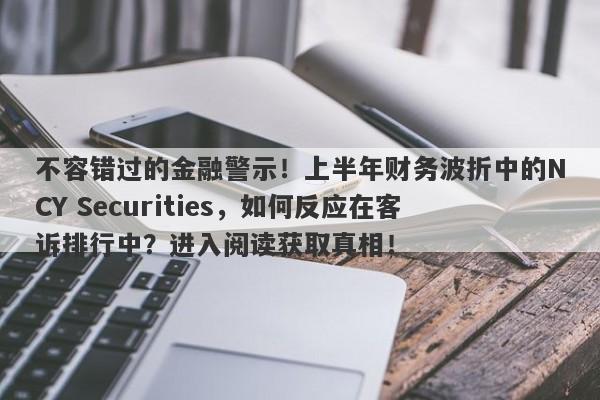 不容错过的金融警示！上半年财务波折中的NCY Securities，如何反应在客诉排行中？进入阅读获取真相！