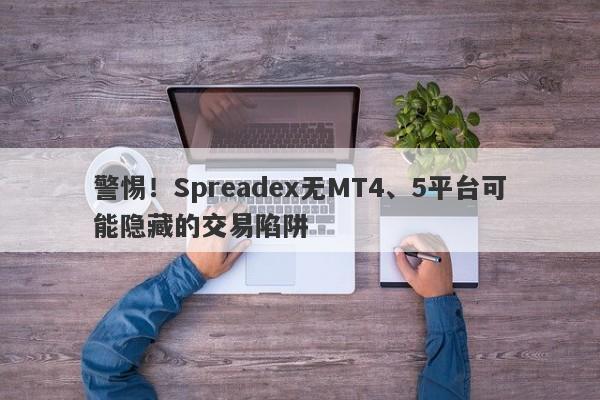 警惕！Spreadex无MT4、5平台可能隐藏的交易陷阱