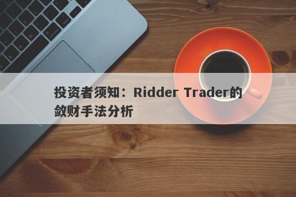 投资者须知：Ridder Trader的敛财手法分析