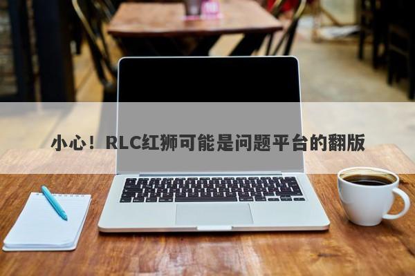 小心！RLC红狮可能是问题平台的翻版