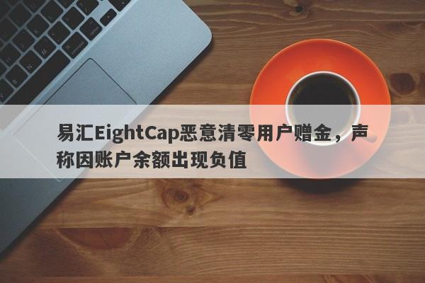 易汇EightCap恶意清零用户赠金，声称因账户余额出现负值