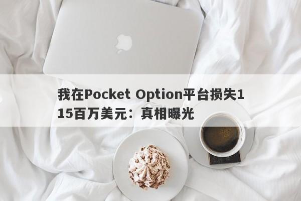 我在Pocket Option平台损失115百万美元：真相曝光