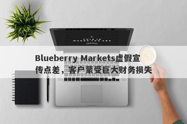 Blueberry Markets虚假宣传点差，客户蒙受巨大财务损失