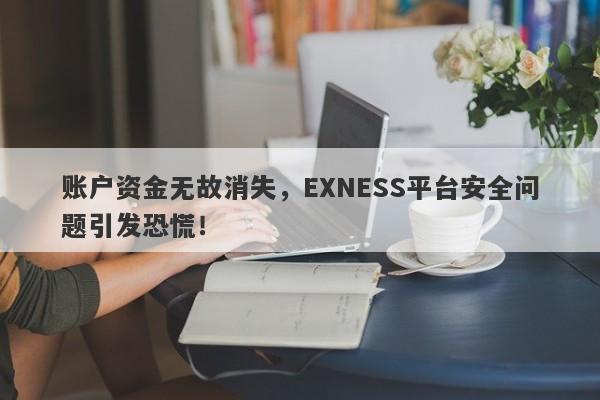 账户资金无故消失，EXNESS平台安全问题引发恐慌！