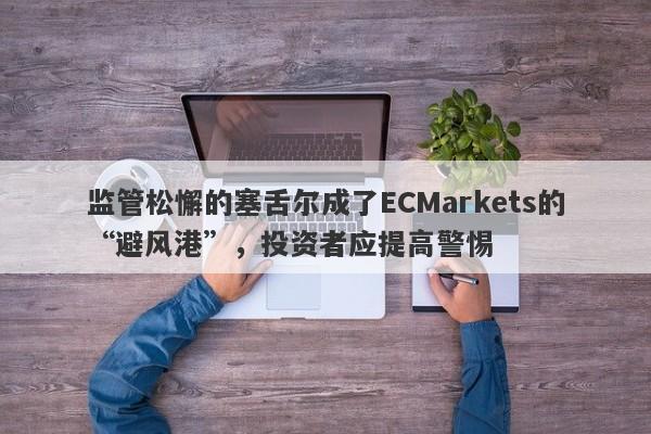 监管松懈的塞舌尔成了ECMarkets的“避风港”，投资者应提高警惕